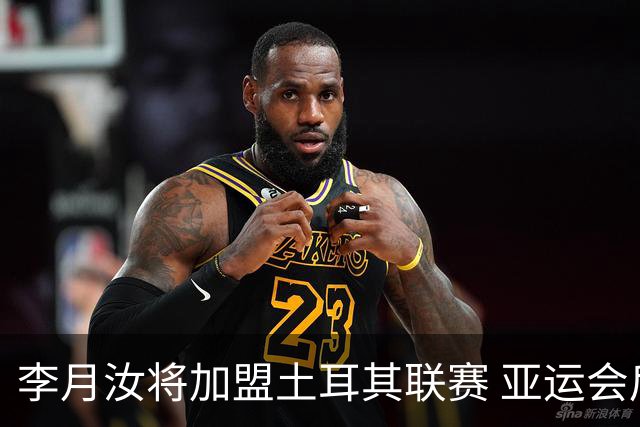李月汝将加盟土耳其联赛 亚运会后出征新赛季